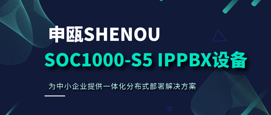 申甌SOC1000-S5 IPPBX設(shè)備，為中小企業(yè)提供一體化分布式部署解決方案